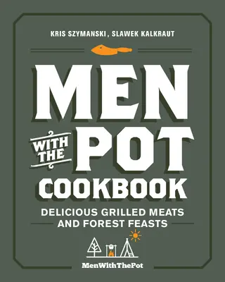 Männer mit dem Kochtopf Kochbuch: Köstliche Fleischgerichte vom Grill und Waldschmaus - Men with the Pot Cookbook: Delicious Grilled Meats and Forest Feasts