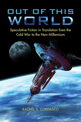 Nicht von dieser Welt: Spekulative Belletristik in Übersetzung vom Kalten Krieg bis zum neuen Jahrtausend - Out of This World: Speculative Fiction in Translation from the Cold War to the New Millennium