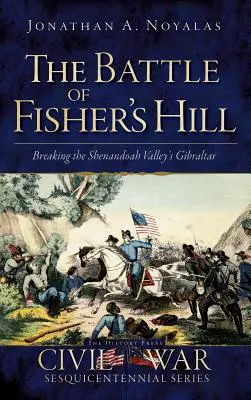 Die Schlacht von Fisher's Hill: Der Durchbruch durch das Gibraltar des Shenandoah-Tals - The Battle of Fisher's Hill: Breaking the Shenandoah Valley's Gibraltar