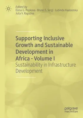 Unterstützung von integrativem Wachstum und nachhaltiger Entwicklung in Afrika - Band I: Nachhaltigkeit in der Infrastrukturentwicklung - Supporting Inclusive Growth and Sustainable Development in Africa - Volume I: Sustainability in Infrastructure Development