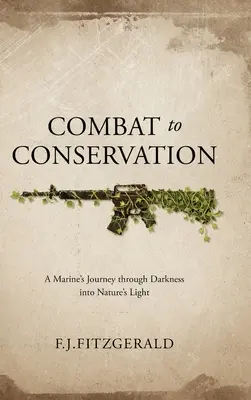 Kampf zur Erhaltung der Natur: Die Reise eines Marines durch die Dunkelheit ins Licht der Natur - Combat to Conservation: A Marine's Journey through Darkness into Nature's Light