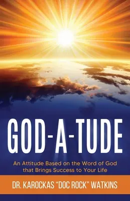 Gott-A-Haltung: Eine auf dem Wort Gottes basierende Haltung, die Erfolg in Ihr Leben bringt - God-A-Tude: An Attitude Based on the Word of God that Brings Success to Your Life