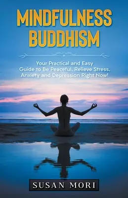 Achtsamkeitsbuddhismus: Ihr praktischer und einfacher Leitfaden, um friedlich zu sein, Stress, Ängste und Depressionen abzubauen - jetzt! - Mindfulness Buddhism: Your Practical and Easy Guide to Be Peaceful, Relieve Stress, Anxiety and Depression Right Now!