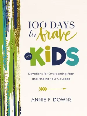 100 Tage bis zur Tapferkeit für Kinder: Andachten zur Überwindung von Ängsten und zum Finden des eigenen Mutes - 100 Days to Brave for Kids: Devotions for Overcoming Fear and Finding Your Courage
