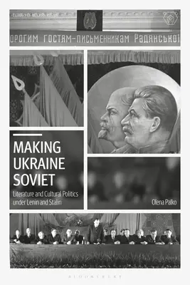 Die Ukraine wird sowjetisch: Literatur und Kulturpolitik unter Lenin und Stalin - Making Ukraine Soviet: Literature and Cultural Politics Under Lenin and Stalin