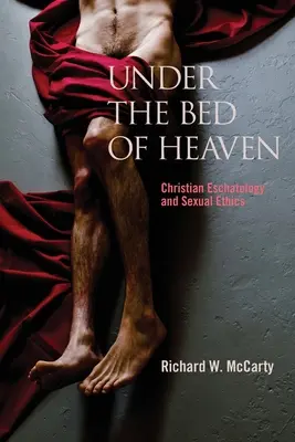 Unter dem Bett des Himmels: Christliche Eschatologie und Sexualethik - Under the Bed of Heaven: Christian Eschatology and Sexual Ethics
