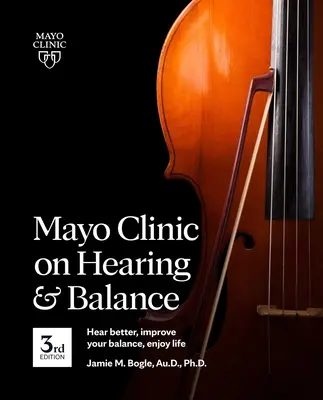 Mayo Clinic über Hören und Gleichgewicht, 3. Auflage: Besser hören, das Gleichgewicht verbessern, das Leben genießen - Mayo Clinic on Hearing and Balance, 3rd Edition: Hear Better, Improve Your Balance, Enjoy Life