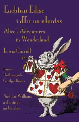 Eachtra Eilse i dTr na nIontas - Eagrn Dtheangach Gaeilge-Barla: Alice's Adventures in Wonderland - Irisch-englische zweisprachige Ausgabe - Eachtra Eilse i dTr na nIontas - Eagrn Dtheangach Gaeilge-Barla: Alice's Adventures in Wonderland - Irish-English Bilingual Edition