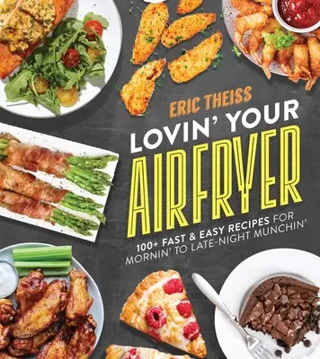 Lieben Sie Ihre Heißluftfritteuse: 100+ schnelle und einfache Rezepte für das Essen am Morgen und zu später Stunde - Lovin' Your Air Fryer: 100+ Fast & Easy Recipes for Mornin' to Late-Night Munchin'