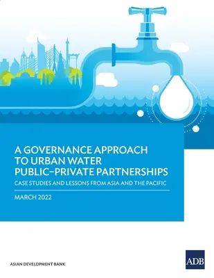 Ein Governance-Ansatz für öffentlich-private Partnerschaften in der städtischen Wasserversorgung: Fallstudien und Lehren aus Asien und dem Pazifik - A Governance Approach to Urban Water Public-Private Partnerships: Case Studies and Lessons from Asia and the Pacific