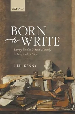 Zum Schreiben geboren: Literarische Familien und soziale Hierarchie im frühneuzeitlichen Frankreich - Born to Write: Literary Families and Social Hierarchy in Early Modern France