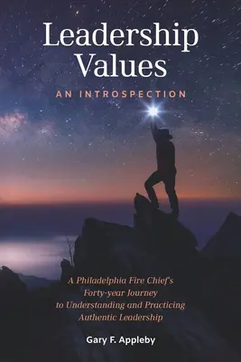 Werte der Führung: Eine Selbstbetrachtung: Die vierzigjährige Reise eines Feuerwehrchefs aus Philadelphia, um authentische Führung zu verstehen und zu praktizieren - Leadership Values: An Introspection: A Philadelphia Fire Chief's Forty-Year Journey to Understanding and Practicing Authentic Leadership