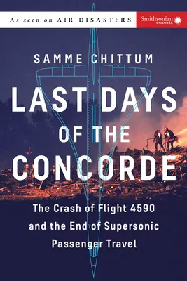 Die letzten Tage der Concorde: Der Absturz von Flug 4590 und das Ende des Überschall-Passagierflugverkehrs - Last Days of the Concorde: The Crash of Flight 4590 and the End of Supersonic Passenger Travel