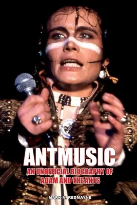 Ameisenmusik: Eine inoffizielle Biographie von Adam and the Ants - Antmusic: An unofficial biography of Adam and the Ants