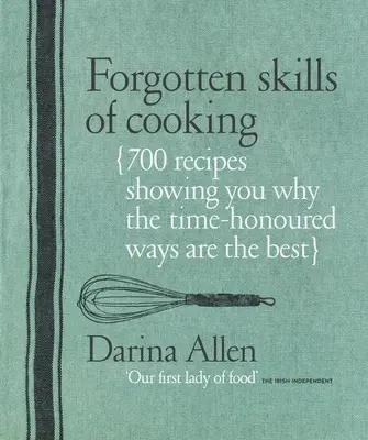 Vergessene Kochkünste: 700 Rezepte, die Ihnen zeigen, warum die altehrwürdigen Methoden die besten sind - Forgotten Skills of Cooking: 700 Recipes Showing You Why the Time-Honoured Ways Are the Best