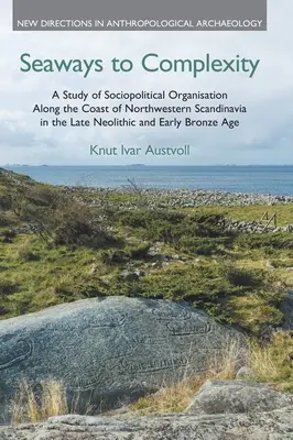 Seaways to Complexity: Eine Studie zur soziopolitischen Organisation entlang der Küste Nordwest-Skandinaviens im späten Neolithikum und frühen Bro - Seaways to Complexity: A Study of Sociopolitical Organisation Along the Coast of Northwestern Scandinavia in the Late Neolithic and Early Bro