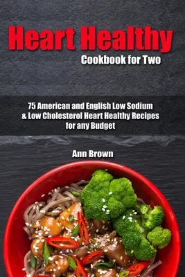 Herzgesundes Kochbuch für zwei: 75 amerikanische und englische natrium- und cholesterinarme herzgesunde Rezepte für jeden Geldbeutel - Heart Healthy Cookbook for Two: 75 American and English Low Sodium & Low Cholesterol Heart Healthy Recipes for any Budget