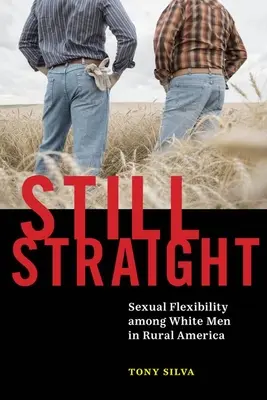 Immer noch heterosexuell: Sexuelle Flexibilität unter weißen Männern im ländlichen Raum Amerikas - Still Straight: Sexual Flexibility Among White Men in Rural America