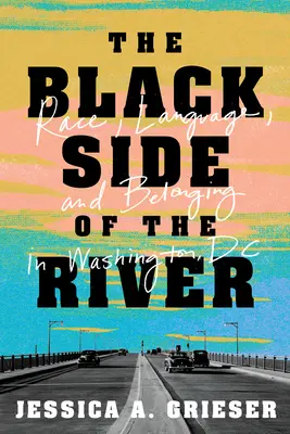 Die schwarze Seite des Flusses: Ethnie, Sprache und Zugehörigkeit in Washington, DC - The Black Side of the River: Race, Language, and Belonging in Washington, DC