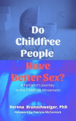Haben kinderlose Menschen besseren Sex? Die Reise einer Feministin in der Kinderfrei-Bewegung - Do Childfree People Have Better Sex?: A Feminist's Journey in the Childfree Movement