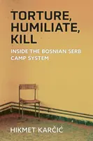 Foltern, demütigen, töten: Einblicke in das bosnisch-serbische Lagersystem - Torture, Humiliate, Kill: Inside the Bosnian Serb Camp System
