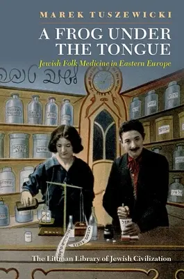 Ein Frosch unter der Zunge: Jüdische Volksmedizin in Osteuropa - A Frog Under the Tongue: Jewish Folk Medicine in Eastern Europe