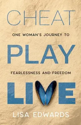 Cheat Play Live: Die Reise einer Frau zu Furchtlosigkeit und Freiheit - Cheat Play Live: one woman's journey to fearlessness and freedom