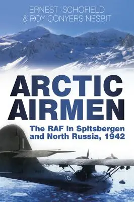 Arktische Flieger: Die RAF in Spitzbergen und Nordrussland, 1942 - Arctic Airmen: The RAF in Spitsbergen and North Russia, 1942