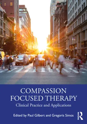 Compassion Focused Therapy: Klinische Praxis und Anwendungen - Compassion Focused Therapy: Clinical Practice and Applications