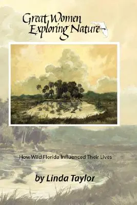 Große Frauen erforschen die Natur: Wie das wilde Florida ihr Leben beeinflusste - Great Women Exploring Nature: How Wild Florida Influenced Their Lives