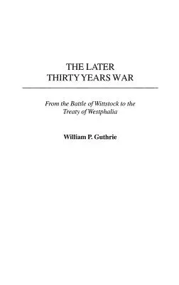 Der spätere Dreißigjährige Krieg: Von der Schlacht bei Wittstock bis zum Westfälischen Frieden - The Later Thirty Years War: From the Battle of Wittstock to the Treaty of Westphalia