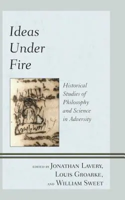 Ideen unter Beschuss: Historische Studien zur Philosophie und Wissenschaft in der Not - Ideas Under Fire: Historical Studies of Philosophy and Science in Adversity