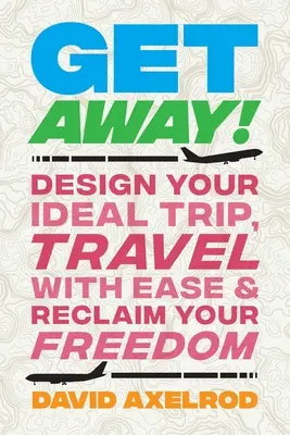 Get Away!: Entwirf deine ideale Reise, reise mit Leichtigkeit und gewinne deine Freiheit zurück - Get Away!: Design Your Ideal Trip, Travel with Ease, and Reclaim Your Freedom