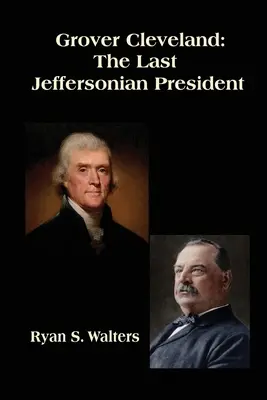 Grover Cleveland: Der letzte Präsident der Jeffersonianer - Grover Cleveland: The Last Jeffersonian President