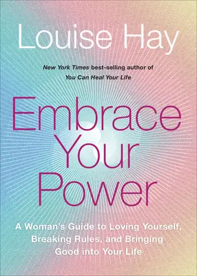 Nimm deine Kraft an: Eine Anleitung für Frauen, sich selbst zu lieben, Regeln zu brechen und das Gute in Ihr Leben zu bringen - Embrace Your Power: A Womans Guide to Loving Yourself, Breaking Rules, and Bringing Good Into Your L Ife