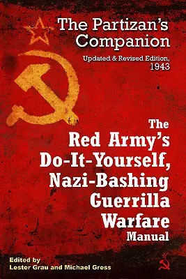 Das Do-It-Yourself-Handbuch der Roten Armee für den Guerillakrieg gegen die Nazis: Der Begleiter des Partisanen - The Red Army's Do-It-Yourself, Nazi-Bashing Guerrilla Warfare Manual: The Partisan's Companion