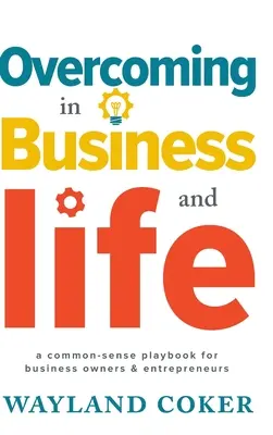 Überwindung in Geschäft und Leben: Ein vernünftiges Handbuch für Geschäftsinhaber und Unternehmer - Overcoming in Business and Life: A Common-Sense Playbook for Business Owners & Entrepreneurs