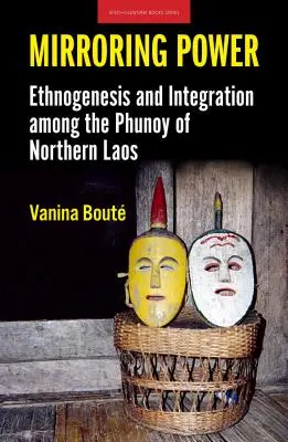 Die Macht spiegeln: Ethnogenese und Integration bei den Phunoy in Nordlaos - Mirroring Power: Ethnogenesis and Integration Among the Phunoy of Northern Laos