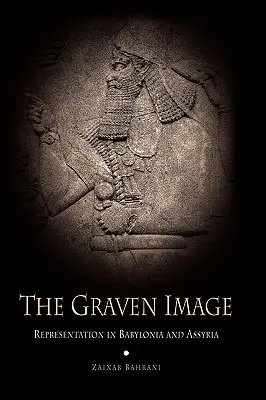 Das geschnitzte Bild: Repräsentation in Babylonien und Assyrien - The Graven Image: Representation in Babylonia and Assyria