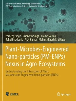 Pflanzen-Mikroben-Engineering-Nanopartikel (PM-ENPs) Nexus in Agro-Ökosystemen: Das Verständnis der Interaktion von Pflanzen, Mikroben und synthetischen Nanopartikeln - Plant-Microbes-Engineered Nano-particles (PM-ENPs) Nexus in Agro-Ecosystems: Understanding the Interaction of Plant, Microbes and Engineered Nano-part