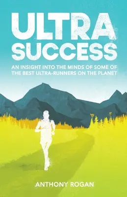 Ultra-Erfolg: Ein Einblick in die Köpfe einiger der besten Ultraläufer der Welt - Ultra Success: An Insight Into the Minds of Some of the Best Ultra-Runners on the Planet