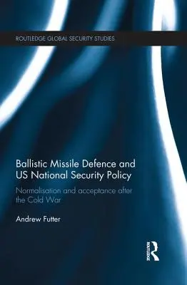 Ballistische Raketenabwehr und die nationale Sicherheitspolitik der USA: Normalisierung und Akzeptanz nach dem Kalten Krieg - Ballistic Missile Defence and US National Security Policy: Normalisation and Acceptance after the Cold War