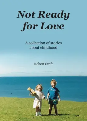 Nicht bereit für die Liebe: Eine Sammlung von Geschichten über die Kindheit - Not Ready for Love: A collection of stories about childhood