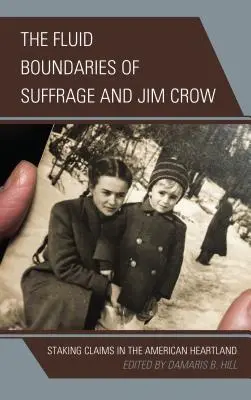 Die fließenden Grenzen von Suffragetten und Jim Crow: Das Abstecken von Ansprüchen im amerikanischen Kernland - The Fluid Boundaries of Suffrage and Jim Crow: Staking Claims in the American Heartland