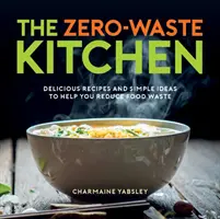 Zero-Waste Kitchen - Leckere Rezepte und einfache Ideen zur Reduzierung von Lebensmittelabfällen - Zero-Waste Kitchen - Delicious Recipes and Simple Ideas to Help You Reduce Food Waste