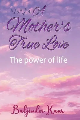 Die wahre Liebe einer Mutter: Die Kraft des Lebens - A Mother's True Love: The Power Of Life