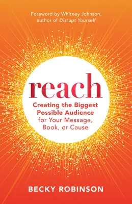 Erreichen: Schaffen Sie das größtmögliche Publikum für Ihre Botschaft, Ihr Buch oder Ihr Anliegen - Reach: Create the Biggest Possible Audience for Your Message, Book, or Cause