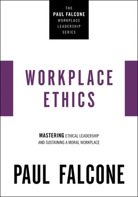 Ethik am Arbeitsplatz: Ethische Führung meistern und ein moralisches Arbeitsumfeld schaffen - Workplace Ethics: Mastering Ethical Leadership and Sustaining a Moral Workplace