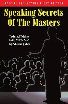 Die Geheimnisse der Meister im Sprechen: Die persönlichen Techniken von 22 der besten professionellen Redner der Welt - Speaking Secrets of the Masters: The Personal Techniques Used by 22 of the World's Top Professional Speakers