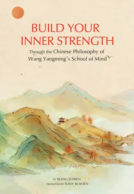 Innere Stärke aufbauen: Die chinesische Philosophie der Geistesschule von Wang Yangming - Building Inner Strength: The Chinese Philosophy of Wang Yangming's School of Mind